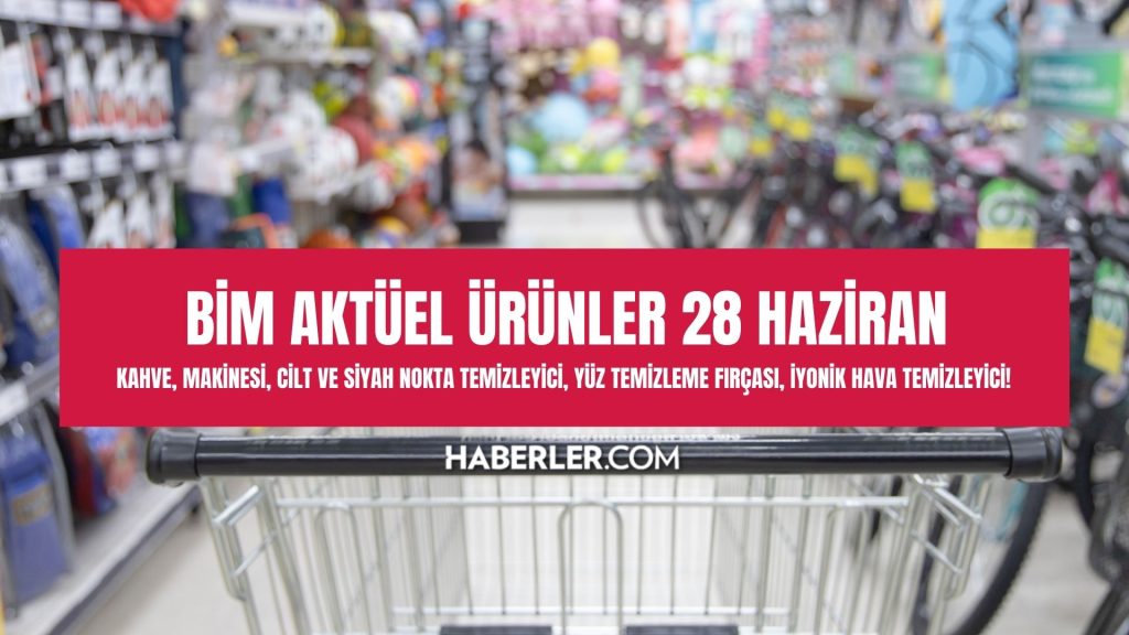 BİM AKTÜEL ÜRÜNLER 28 HAZİRAN